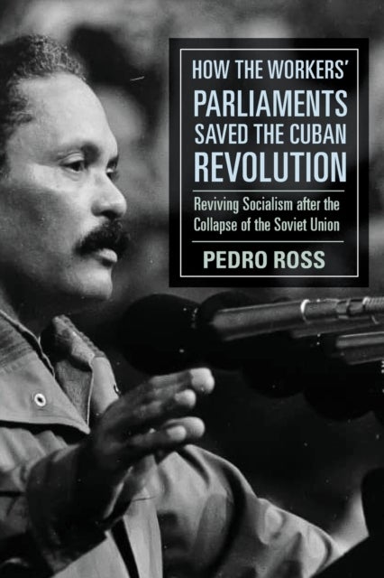 How the Workers' Parliaments Saved the Cuban Revolution - Reviving Socialism After the Collapse of the Soviet Union
