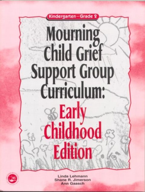 Mourning Child Grief Support Group Curriculum - Early Childhood Edition: Kindergarten - Grade 2