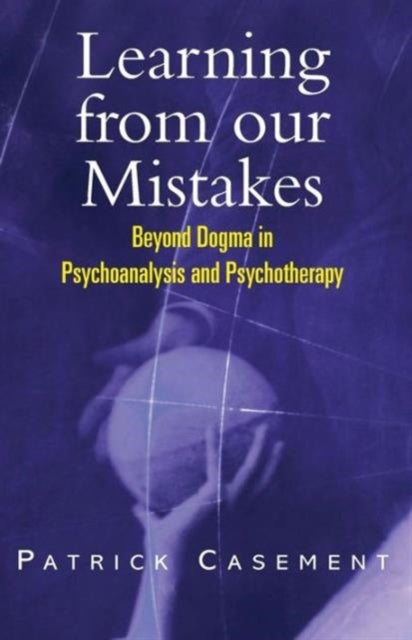 Learning from our Mistakes - Beyond Dogma in Psychoanalysis and Psychotherapy