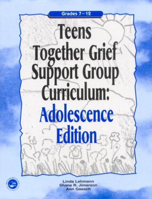 Teens Together Grief Support Group Curriculum - Adolescence Edition: Grades 7-12