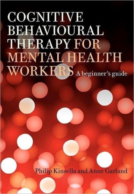 Cognitive Behavioural Therapy for Mental Health Workers - A Beginner's Guide