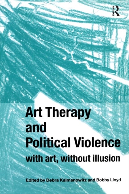 Art Therapy and Political Violence - With Art, Without Illusion