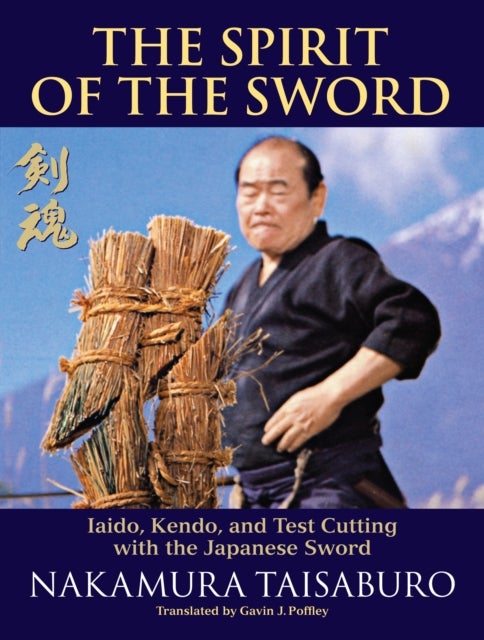 The Spirit of the Sword - Iaido, Kendo, and Test Cutting with the Japanese Sword