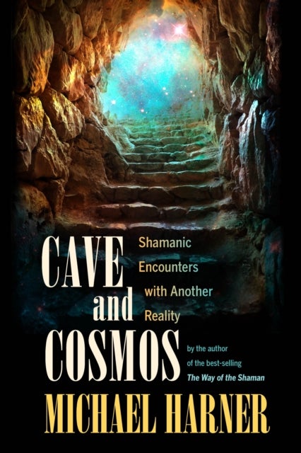 Cave and Cosmos - Shamanic Encounters with Another Reality