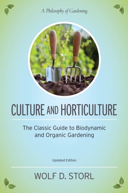 Culture and Horticulture - The Classic Guide to Biodynamic and Organic Gardening