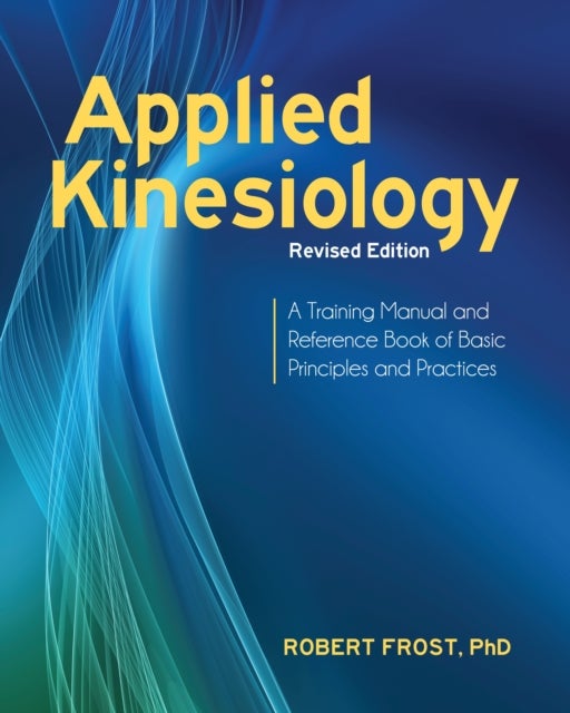 Applied Kinesiology, Revised Edition - A Training Manual and Reference Book of Basic Principles and Practices