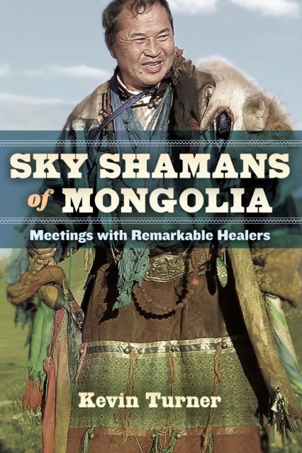 Sky Shamans of Mongolia - Meetings with Remarkable Healers