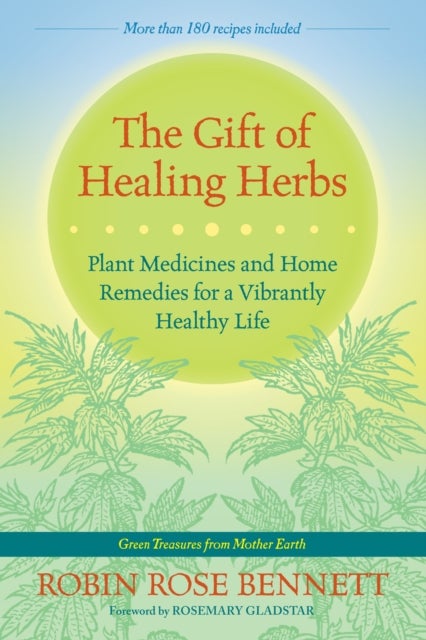 The Gift of Healing Herbs - Plant Medicines and Home Remedies for a Vibrantly Healthy Life