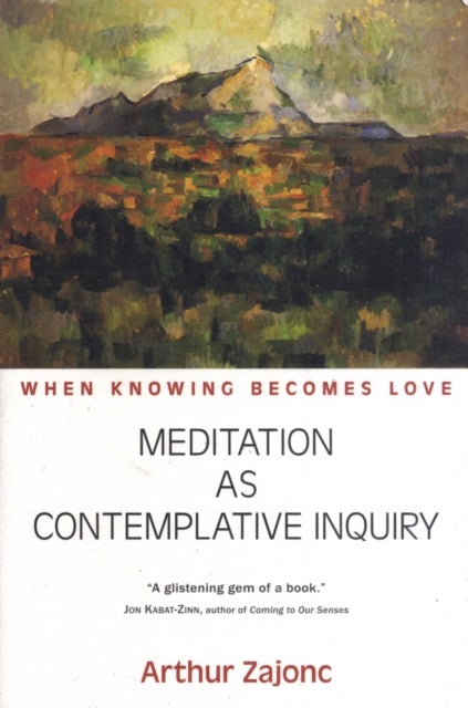 Meditation as Contemplative Inquiry - When Knowing Becomes Love