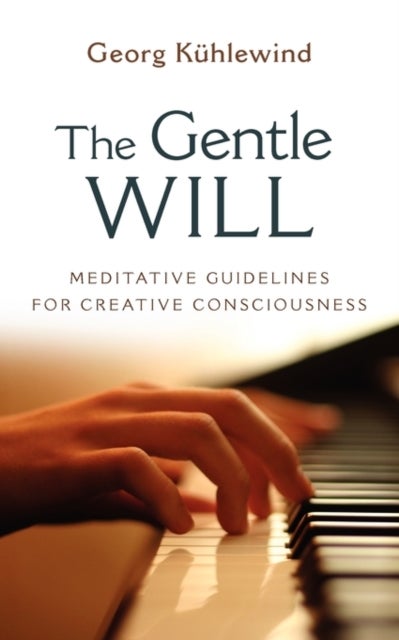 The Gentle Will - Meditative Guidelines for Creative Consciousness