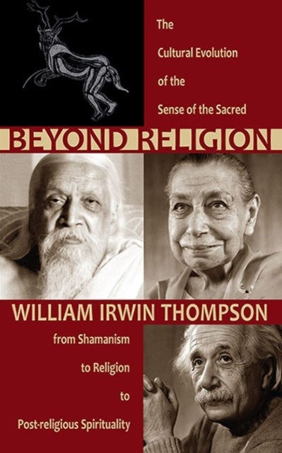 Beyond Religion - The Cultural Evolution of the Sense of the Sacred, from Shamanism to Religion to Post-religious Spirituality