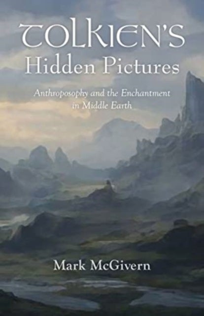 Tolkien's Hidden Pictures - Anthroposophy and the Enchantment in Middle Earth