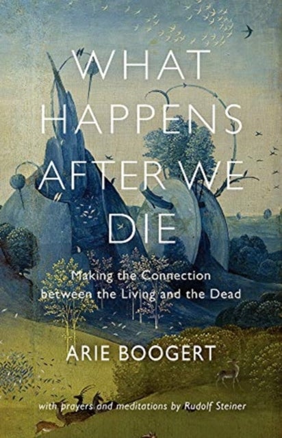 What Happens After We Die - Making the Connection Between the Living and the Dead; with Prayers and Meditations by Rudolf Steiner