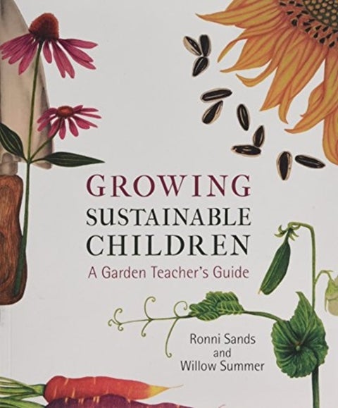 Growing Sustainable Children - A Garden Teacher's Guide