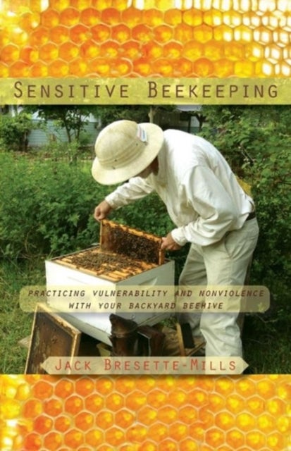 Sensitive Beekeeping - Practicing Vulnerability and Nonviolence with your Backyard Beehive