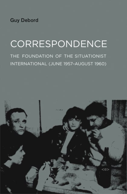 Correspondence - The Foundation of the Situationist International (June 1957–August 1960)