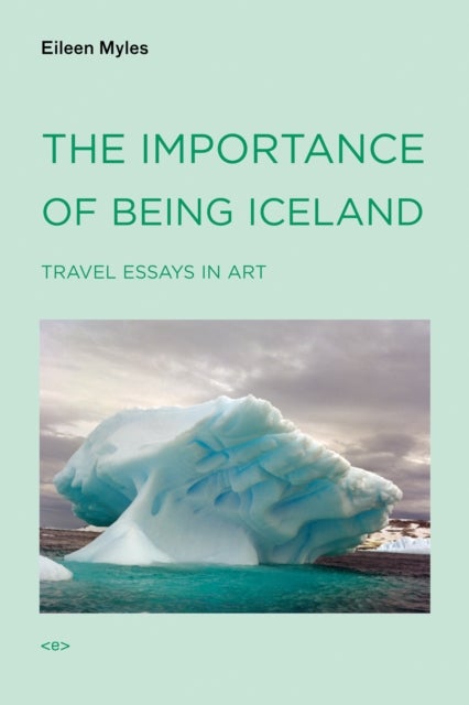 The Importance of Being Iceland - Travel Essays in Art