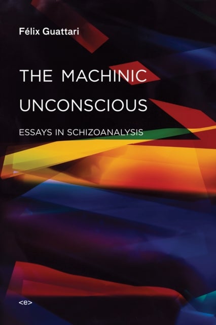 The Machinic Unconscious - Essays in Schizoanalysis