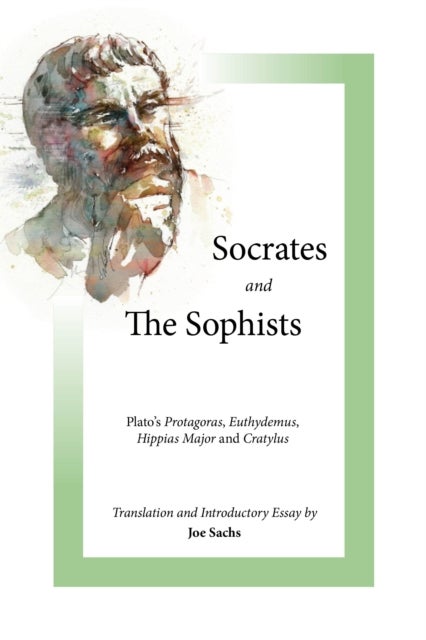 Socrates and the Sophists - Plato's Protagoras, Euthydemus, Hippias and Cratylus
