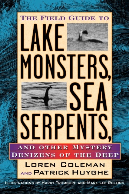 The Field Guide to Lake Monsters, Sea Serpents - And Other Mystery Denizens of the Deep