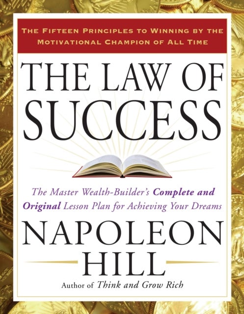 The Law of Success - The Master Wealth-Builder's Complete and Original Lesson Plan for Achieving Your Dreams