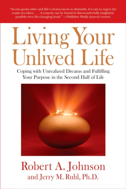 Living Your Unlived Life - Coping with Unrealized Dreams and Fulfilling Your Purpose in the Second Half of Life