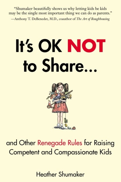 It's Ok Not to Share - And Other Renegade Rules for Raising Competent and Compassionate Kids