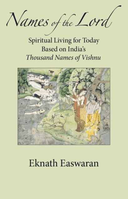 Names of the Lord - Spiritual Living for Today Based on India's Thousand Names of Vishnu