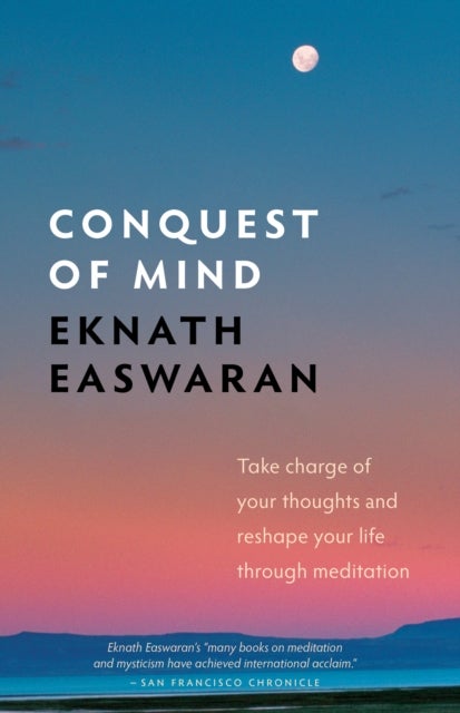 Conquest of Mind - Take Charge of Your Thoughts and Reshape Your Life Through Meditation