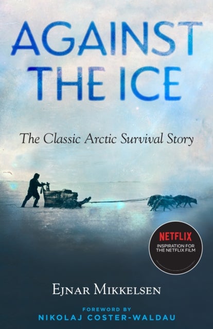 Against the Ice - The Classic Arctic Survival Story