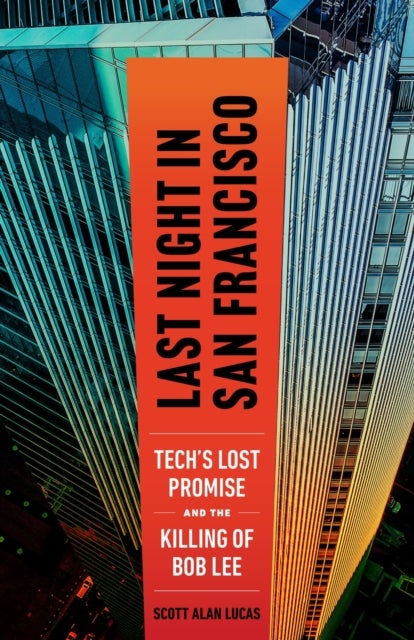 Last Night in San Francisco - Tech's Lost Promise and the Killing of Bob Lee