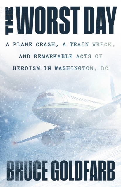 The Worst Day - A Plane Crash, A Train Wreck, and Remarkable Acts of Heroism in Washington, DC