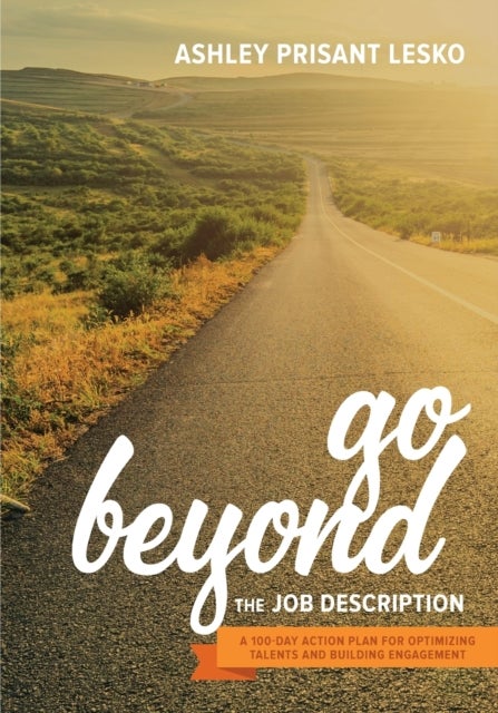 Go Beyond the Job Description - A Step-by-Step Guide to Optimizing Talents, Skills, and Strengths in Organizations