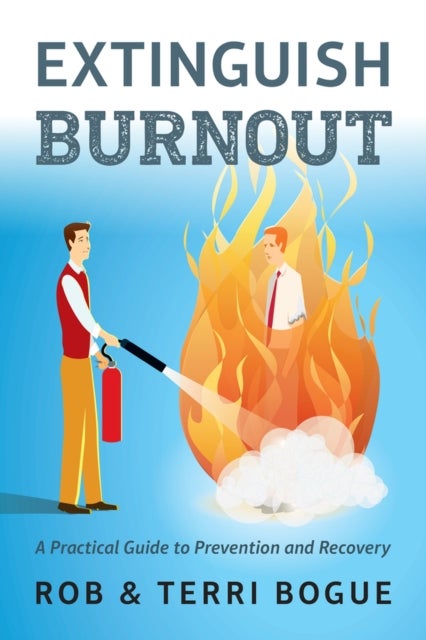 Extinguish Burnout - A Practical Guide to Prevention and Recovery