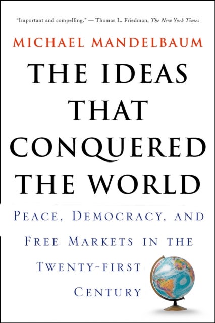 The Ideas That Conquered The World - Peace, Democracy, And Free Markets In The Twenty-first Century