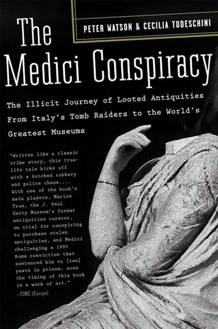 The Medici Conspiracy - The Illicit Journey of Looted Antiquities-- From Italy's Tomb Raiders to the World's Greatest Museums