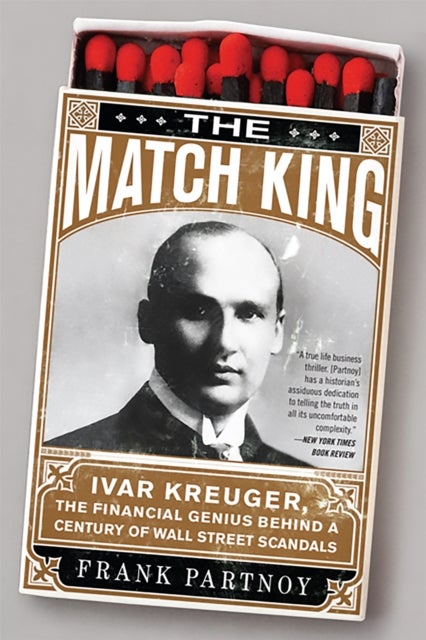 The Match King - Ivar Kreuger, The Financial Genius Behind a Century of Wall Street Scandals