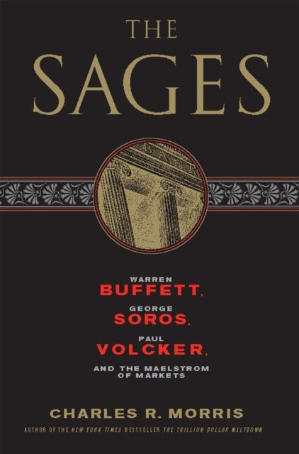 The Sages - Warren Buffett, George Soros, Paul Volcker, and the Maelstrom of Markets