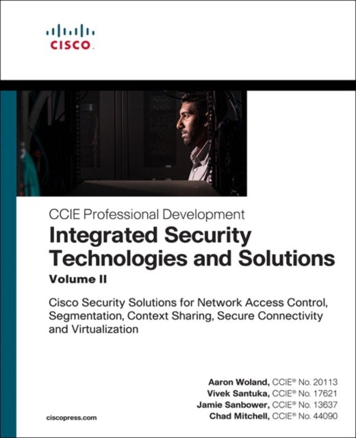 Integrated Security Technologies and Solutions - Volume II - Cisco Security Solutions for Network Access Control, Segmentation, Context Sharing, Secure Connectivity and Virtualization