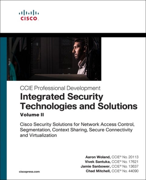 Integrated Security Technologies and Solutions - Volume II - Cisco Security Solutions for Network Access Control, Segmentation, Context Sharing, Secure Connectivity and Virtualization