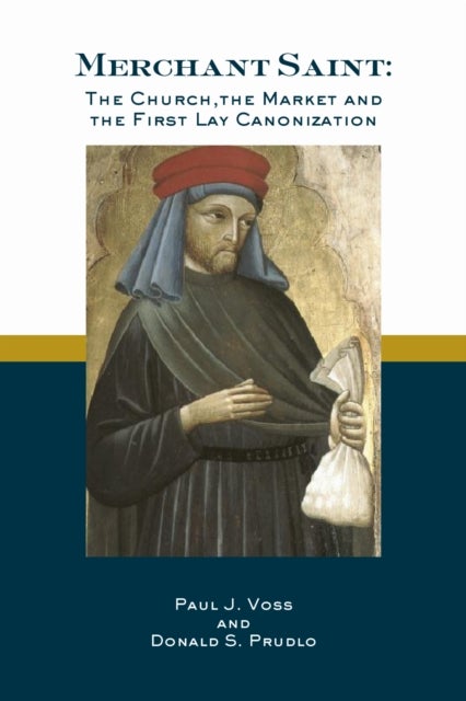 Merchant Saint - The Church, the Market, and the First Lay Canonization