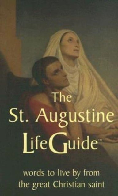 St Augustine LifeGuide - Words to Live By from the Great Christian Saint
