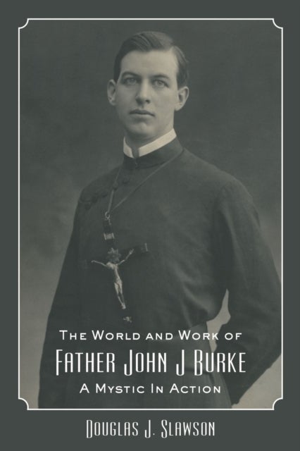 The World and Work of Father John J. Burke - A Mystic in Action