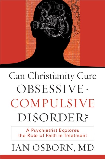 Can Christianity Cure Obsessive¿Compulsive Disor ¿ A Psychiatrist Explores the Role of Faith in Trea