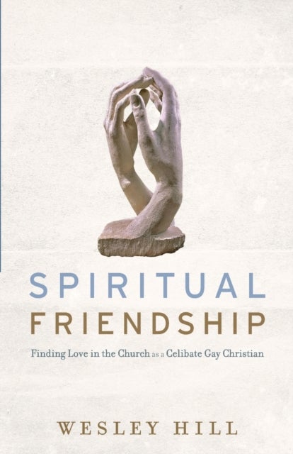 Spiritual Friendship ¿ Finding Love in the Church as a Celibate Gay Christian