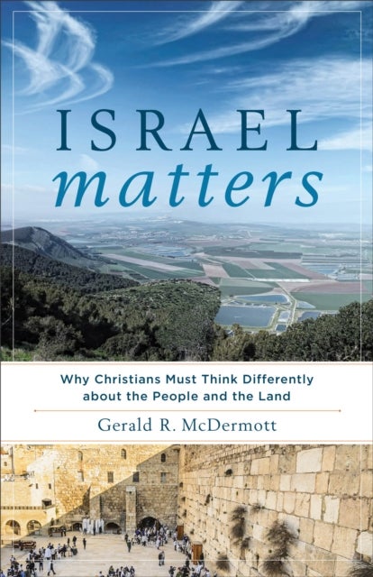 Israel Matters ¿ Why Christians Must Think Differently about the People and the Land