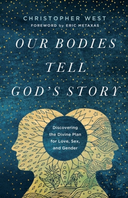 Our Bodies Tell God's Story - Discovering the Divine Plan for Love, Sex, and Gender