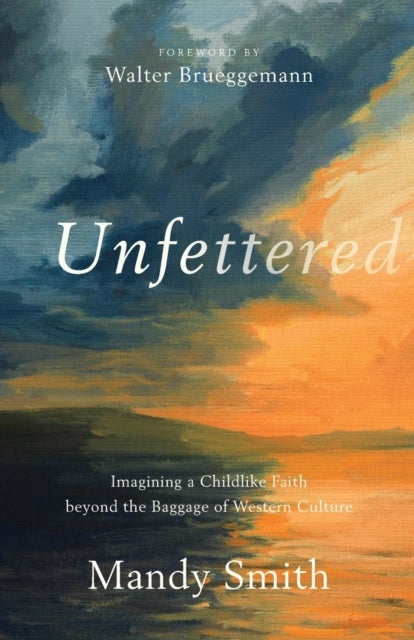 Unfettered ¿ Imagining a Childlike Faith beyond the Baggage of Western Culture