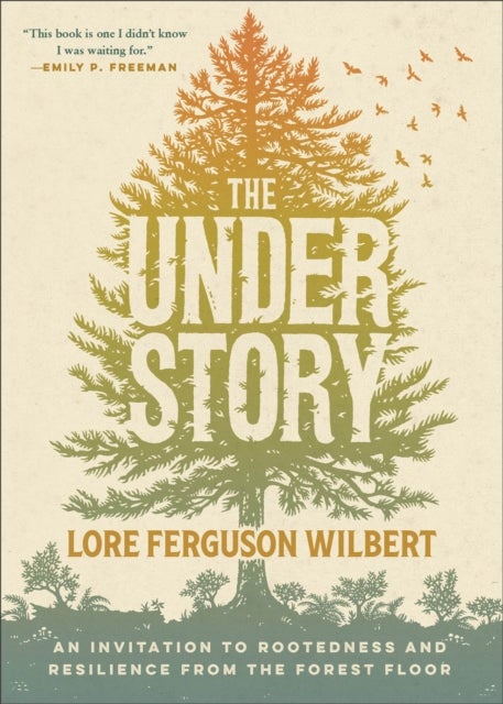 The Understory - An Invitation to Rootedness and Resilience from the Forest Floor