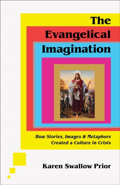 The Evangelical Imagination ¿ How Stories, Images, and Metaphors Created a Culture in Crisis